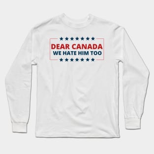 Dear-Canada-We-Hate-Him-Too Long Sleeve T-Shirt
